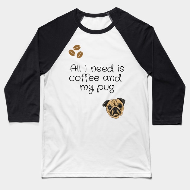 All I need is coffee and my pug Baseball T-Shirt by Coffee Shelf